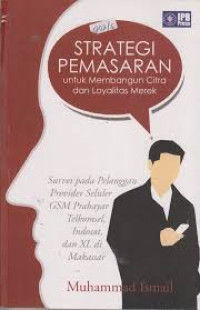 Image of Strategi pemasaran untuk membangun citra dan loyalitas merek : Survei pada pelanggan provider seluler GSM prabayar, Telkomsel, Indosat, dan XL di Makassar