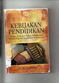 Image of Kebijakan Pendidikan : Dalam Perspektif Teori, Aplikasi, dan Kondisi Objektif Pendidikan di Indonesia